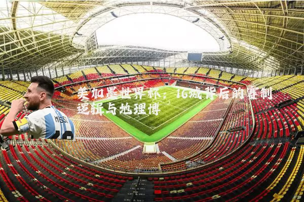 美加墨世界杯：16城背后的赛制逻辑与地理博弈