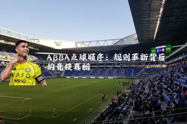 ABBA点球顺序：规则革新背后的竞技真相
